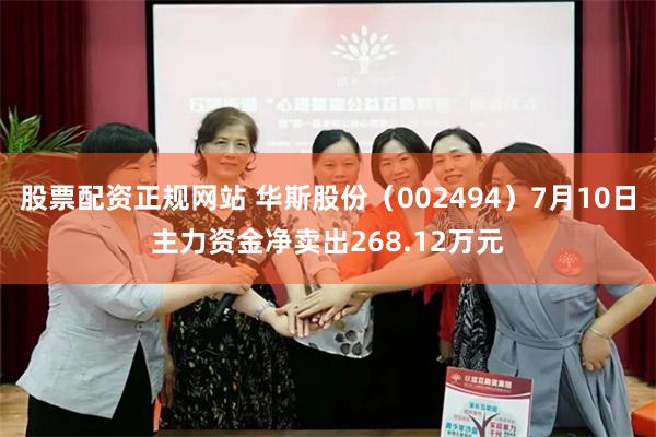 股票配资正规网站 华斯股份（002494）7月10日主力资金净卖出268.12万元