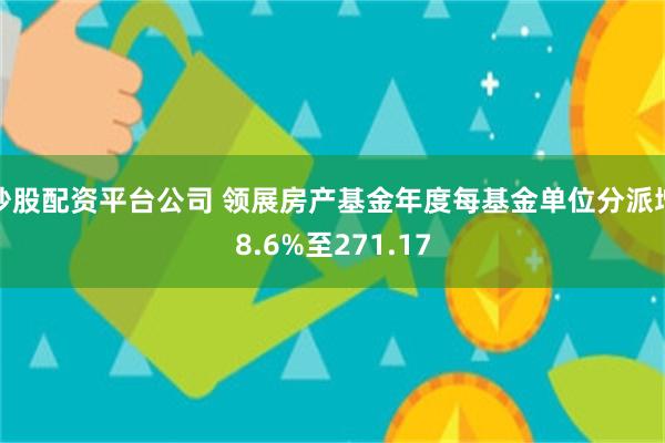 炒股配资平台公司 领展房产基金年度每基金单位分派增8.6%至271.17