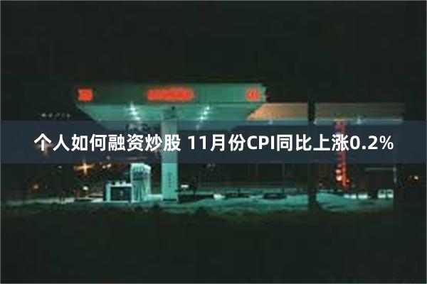 个人如何融资炒股 11月份CPI同比上涨0.2%